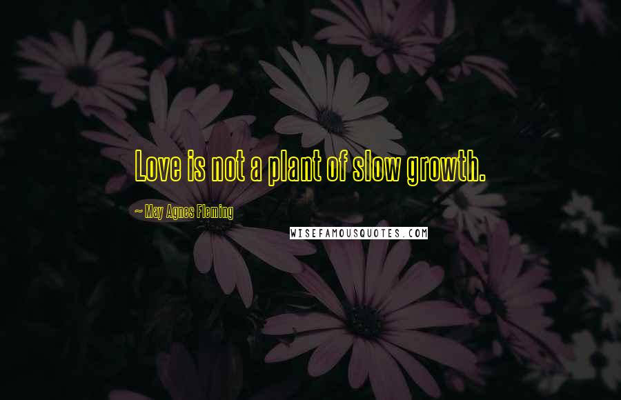 May Agnes Fleming Quotes: Love is not a plant of slow growth.