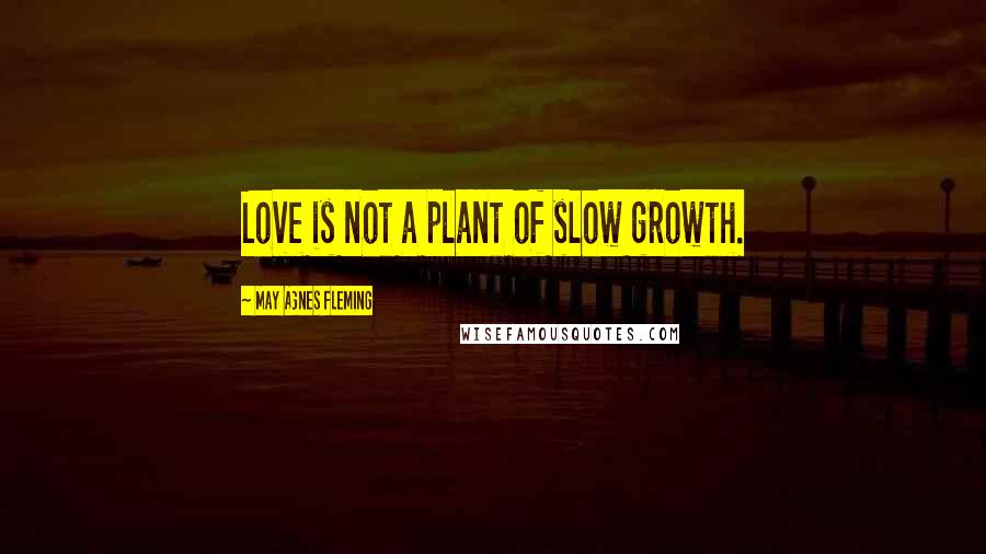 May Agnes Fleming Quotes: Love is not a plant of slow growth.