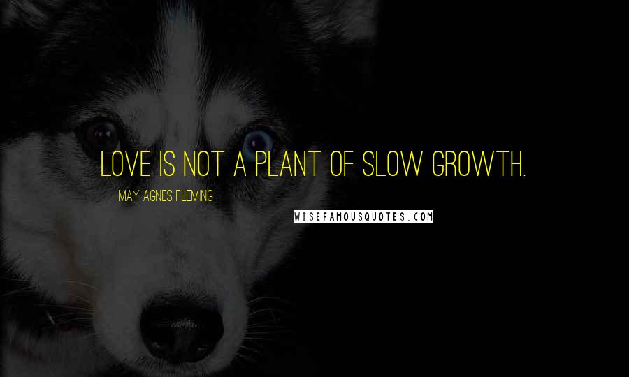 May Agnes Fleming Quotes: Love is not a plant of slow growth.