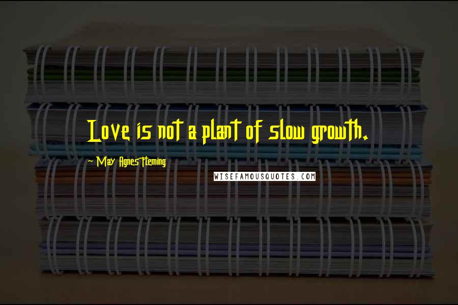 May Agnes Fleming Quotes: Love is not a plant of slow growth.