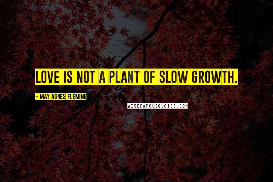 May Agnes Fleming Quotes: Love is not a plant of slow growth.