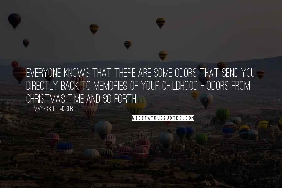 May-Britt Moser Quotes: Everyone knows that there are some odors that send you directly back to memories of your childhood - odors from Christmas time and so forth.