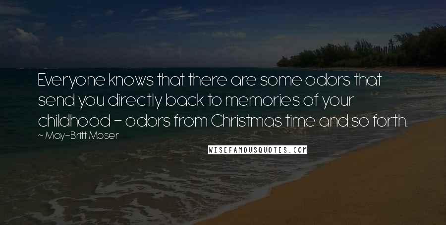 May-Britt Moser Quotes: Everyone knows that there are some odors that send you directly back to memories of your childhood - odors from Christmas time and so forth.