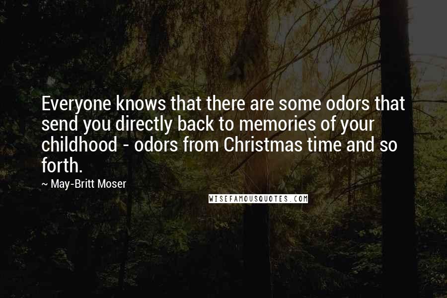 May-Britt Moser Quotes: Everyone knows that there are some odors that send you directly back to memories of your childhood - odors from Christmas time and so forth.