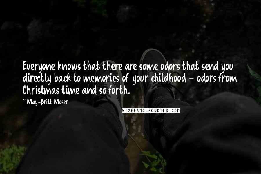 May-Britt Moser Quotes: Everyone knows that there are some odors that send you directly back to memories of your childhood - odors from Christmas time and so forth.