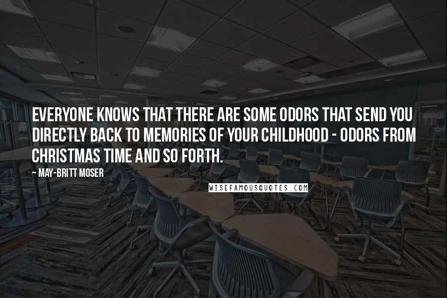 May-Britt Moser Quotes: Everyone knows that there are some odors that send you directly back to memories of your childhood - odors from Christmas time and so forth.