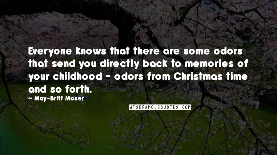 May-Britt Moser Quotes: Everyone knows that there are some odors that send you directly back to memories of your childhood - odors from Christmas time and so forth.