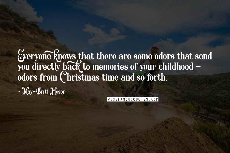 May-Britt Moser Quotes: Everyone knows that there are some odors that send you directly back to memories of your childhood - odors from Christmas time and so forth.