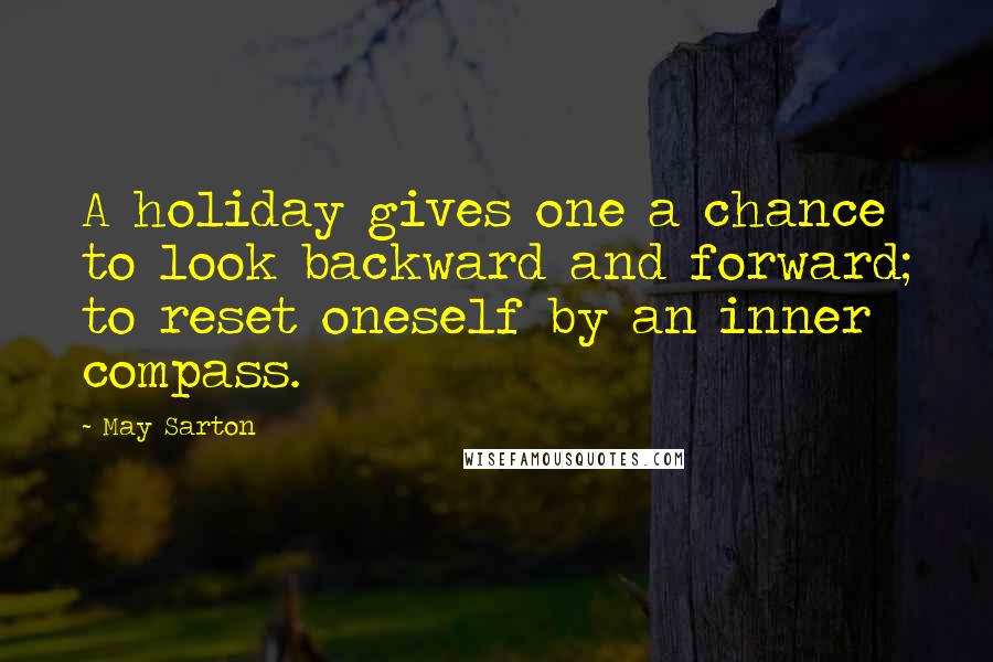 May Sarton Quotes: A holiday gives one a chance to look backward and forward; to reset oneself by an inner compass.