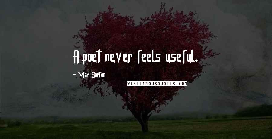 May Sarton Quotes: A poet never feels useful.