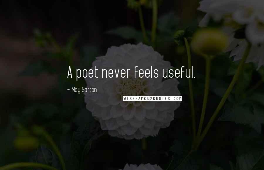 May Sarton Quotes: A poet never feels useful.