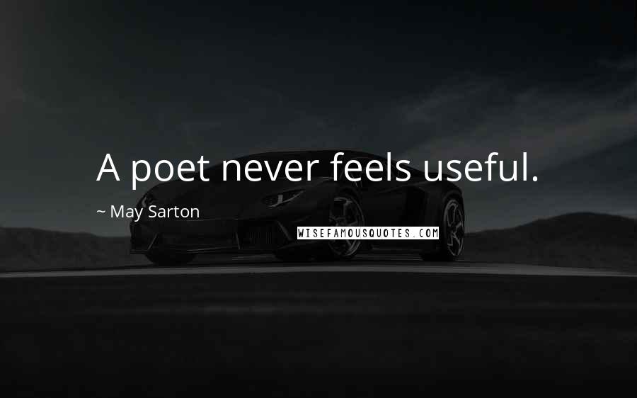 May Sarton Quotes: A poet never feels useful.