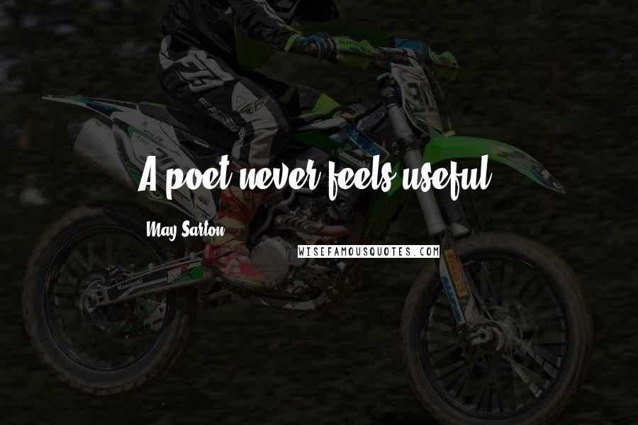 May Sarton Quotes: A poet never feels useful.