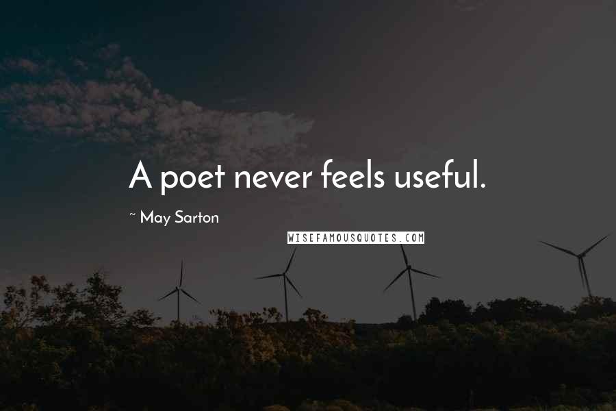 May Sarton Quotes: A poet never feels useful.