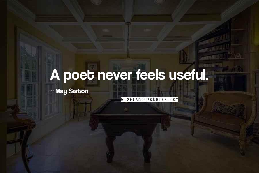 May Sarton Quotes: A poet never feels useful.