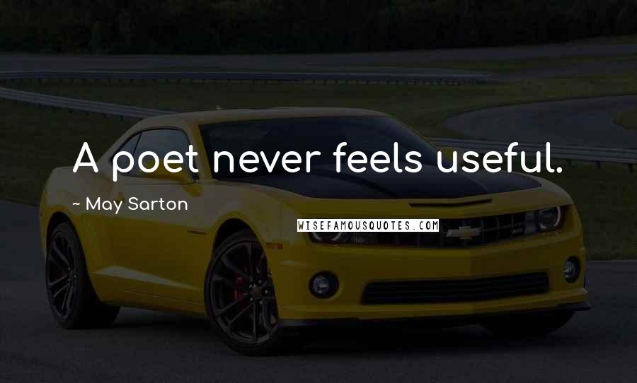 May Sarton Quotes: A poet never feels useful.