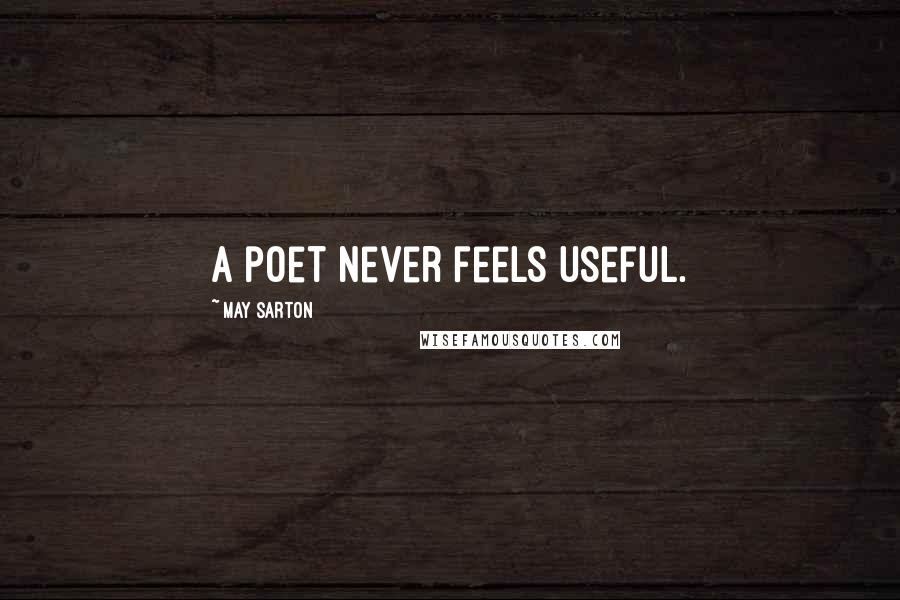 May Sarton Quotes: A poet never feels useful.