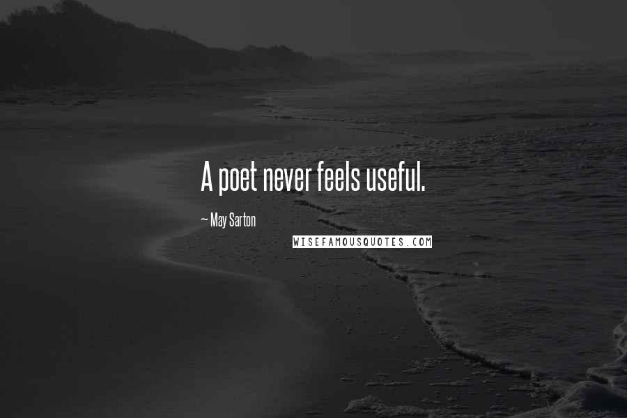 May Sarton Quotes: A poet never feels useful.