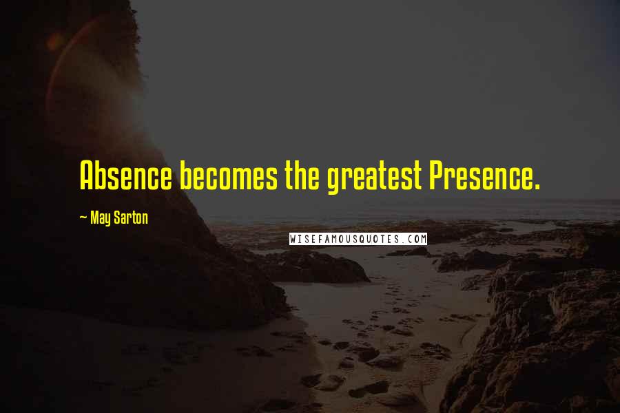 May Sarton Quotes: Absence becomes the greatest Presence.