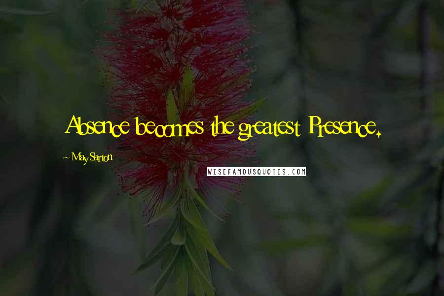 May Sarton Quotes: Absence becomes the greatest Presence.