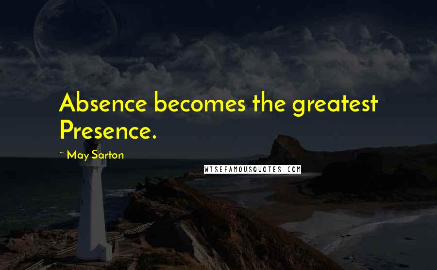 May Sarton Quotes: Absence becomes the greatest Presence.