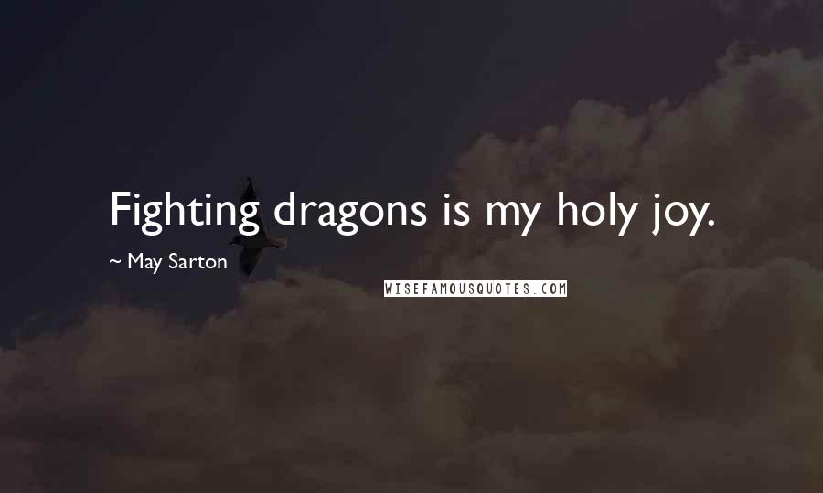 May Sarton Quotes: Fighting dragons is my holy joy.