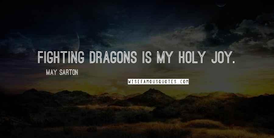 May Sarton Quotes: Fighting dragons is my holy joy.