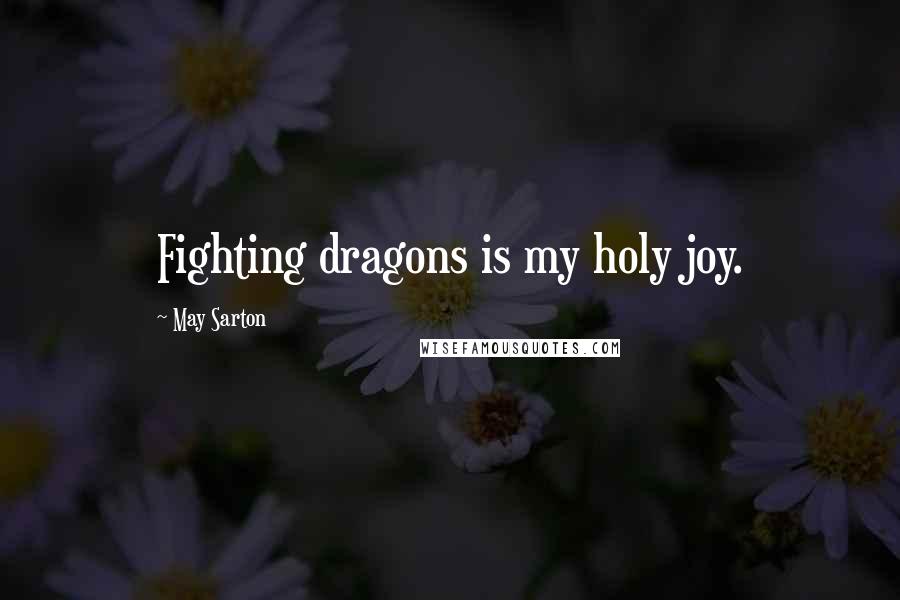 May Sarton Quotes: Fighting dragons is my holy joy.
