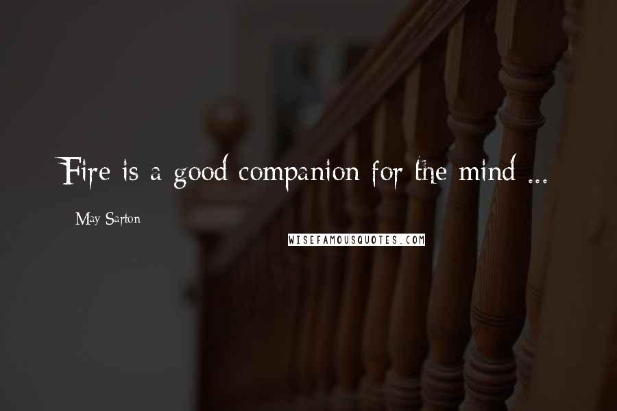May Sarton Quotes: Fire is a good companion for the mind ...