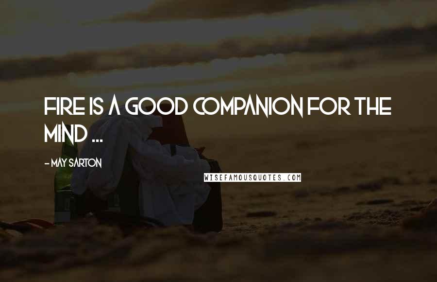 May Sarton Quotes: Fire is a good companion for the mind ...