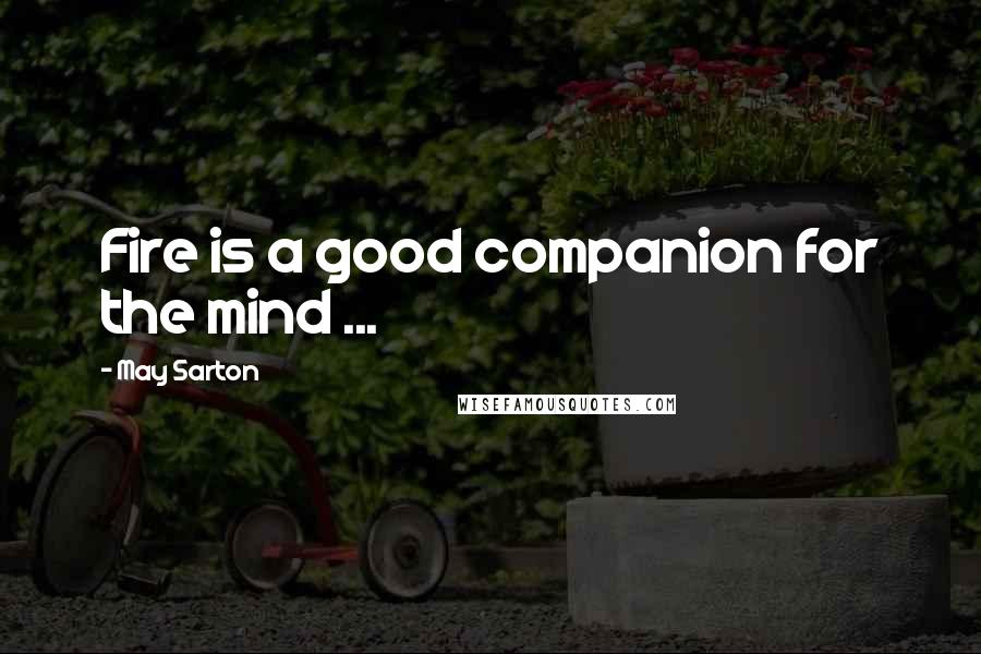 May Sarton Quotes: Fire is a good companion for the mind ...