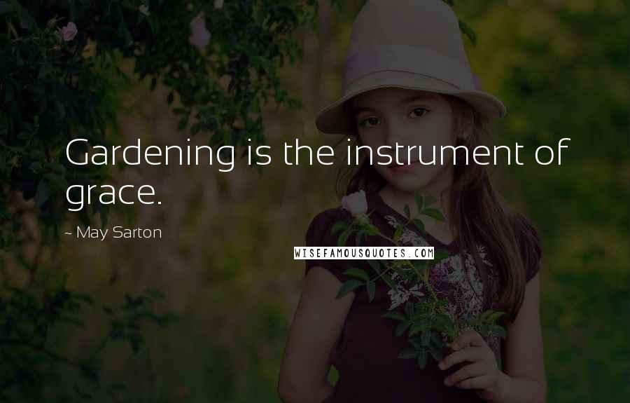 May Sarton Quotes: Gardening is the instrument of grace.