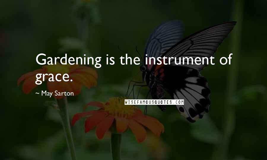 May Sarton Quotes: Gardening is the instrument of grace.