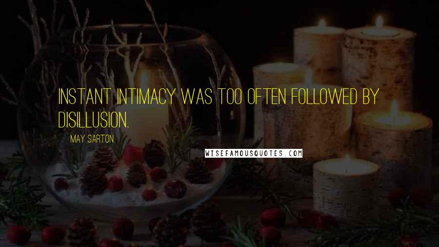 May Sarton Quotes: Instant intimacy was too often followed by disillusion.