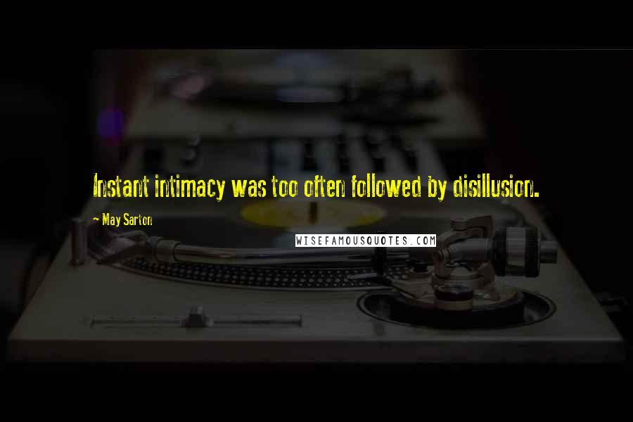 May Sarton Quotes: Instant intimacy was too often followed by disillusion.