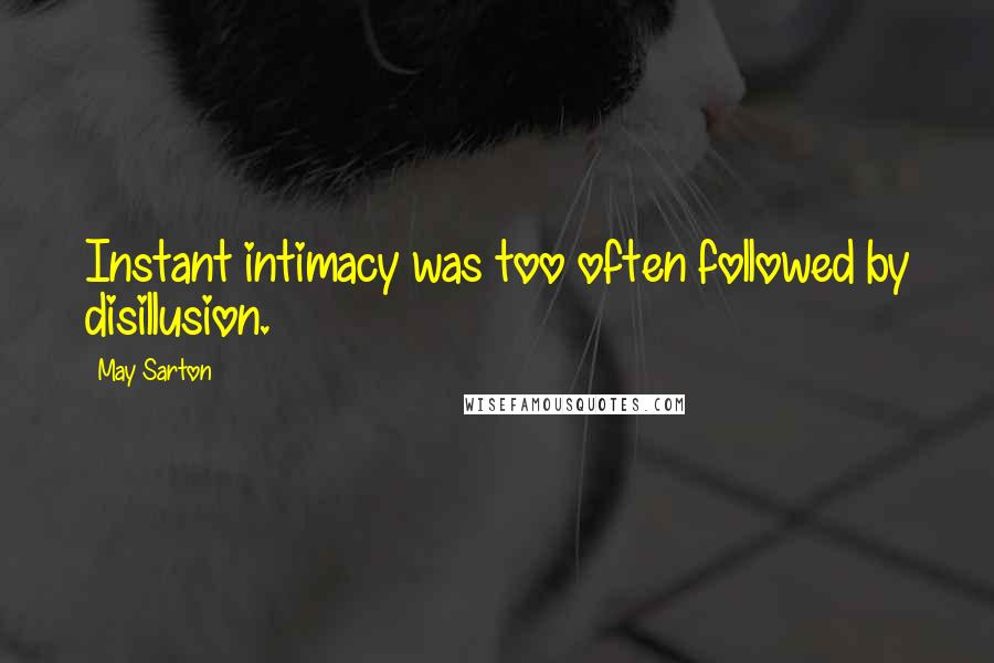 May Sarton Quotes: Instant intimacy was too often followed by disillusion.