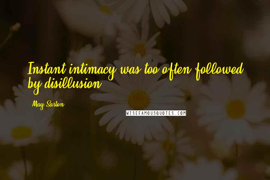 May Sarton Quotes: Instant intimacy was too often followed by disillusion.