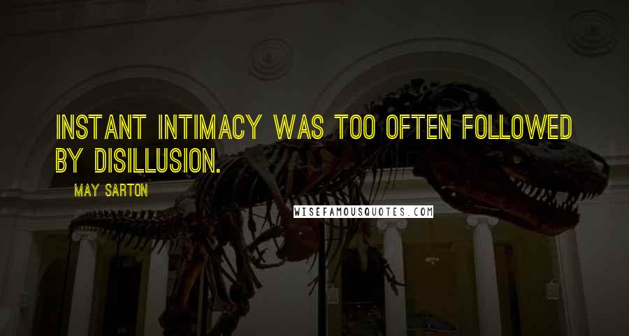 May Sarton Quotes: Instant intimacy was too often followed by disillusion.