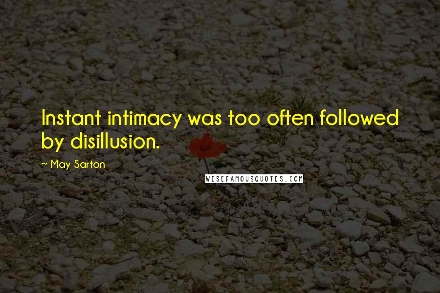 May Sarton Quotes: Instant intimacy was too often followed by disillusion.