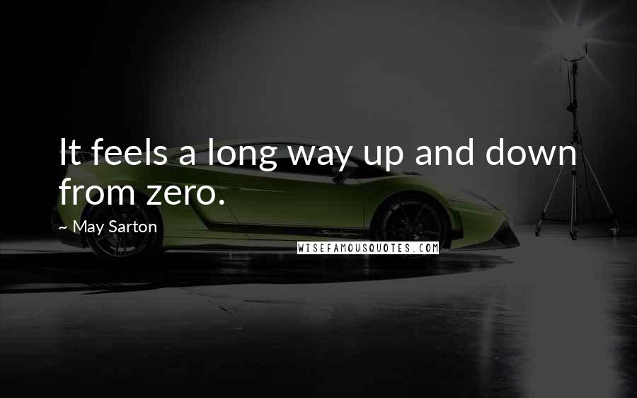 May Sarton Quotes: It feels a long way up and down from zero.