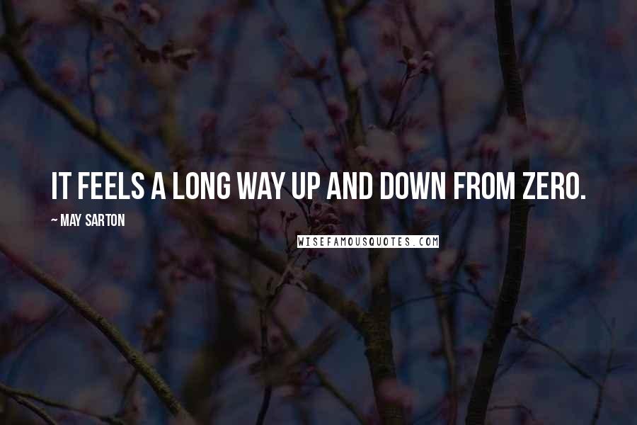 May Sarton Quotes: It feels a long way up and down from zero.