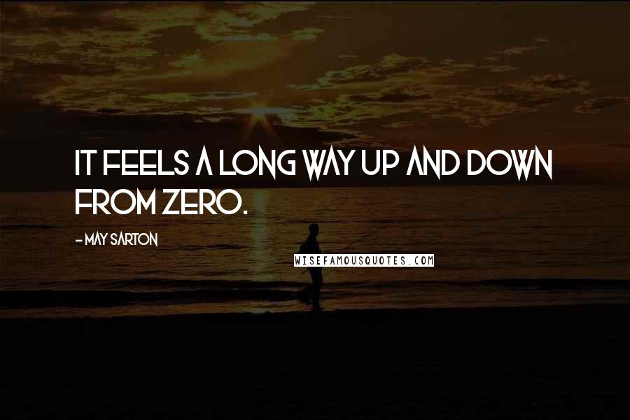 May Sarton Quotes: It feels a long way up and down from zero.