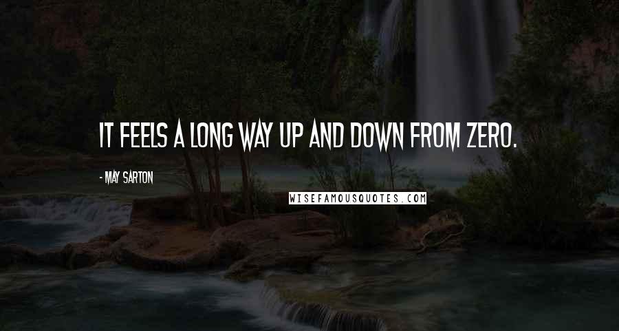 May Sarton Quotes: It feels a long way up and down from zero.