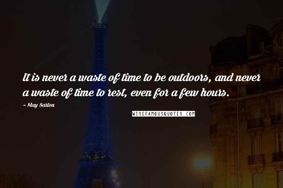 May Sarton Quotes: It is never a waste of time to be outdoors, and never a waste of time to rest, even for a few hours.