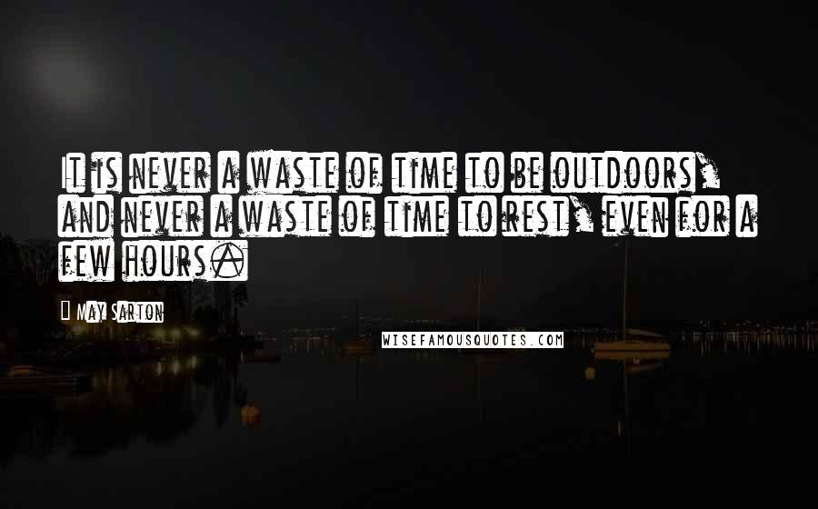 May Sarton Quotes: It is never a waste of time to be outdoors, and never a waste of time to rest, even for a few hours.