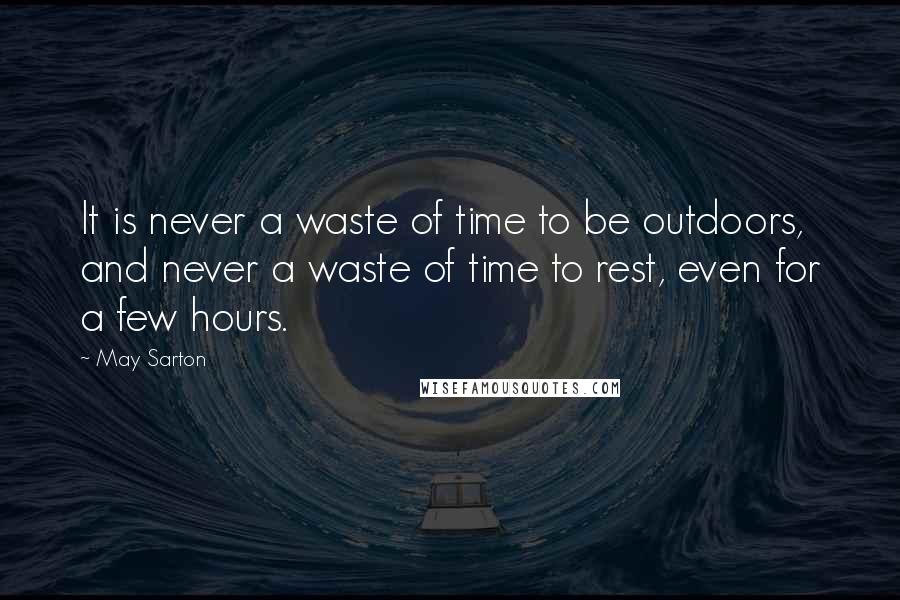 May Sarton Quotes: It is never a waste of time to be outdoors, and never a waste of time to rest, even for a few hours.