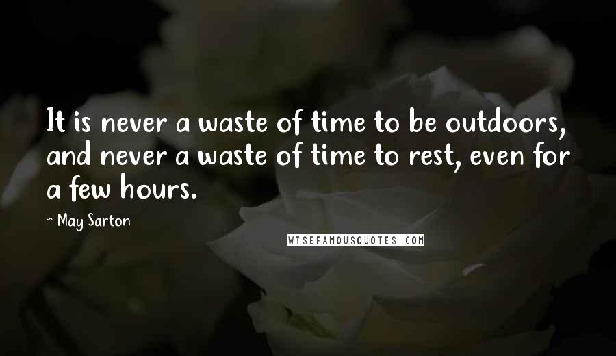 May Sarton Quotes: It is never a waste of time to be outdoors, and never a waste of time to rest, even for a few hours.