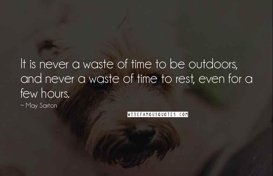 May Sarton Quotes: It is never a waste of time to be outdoors, and never a waste of time to rest, even for a few hours.