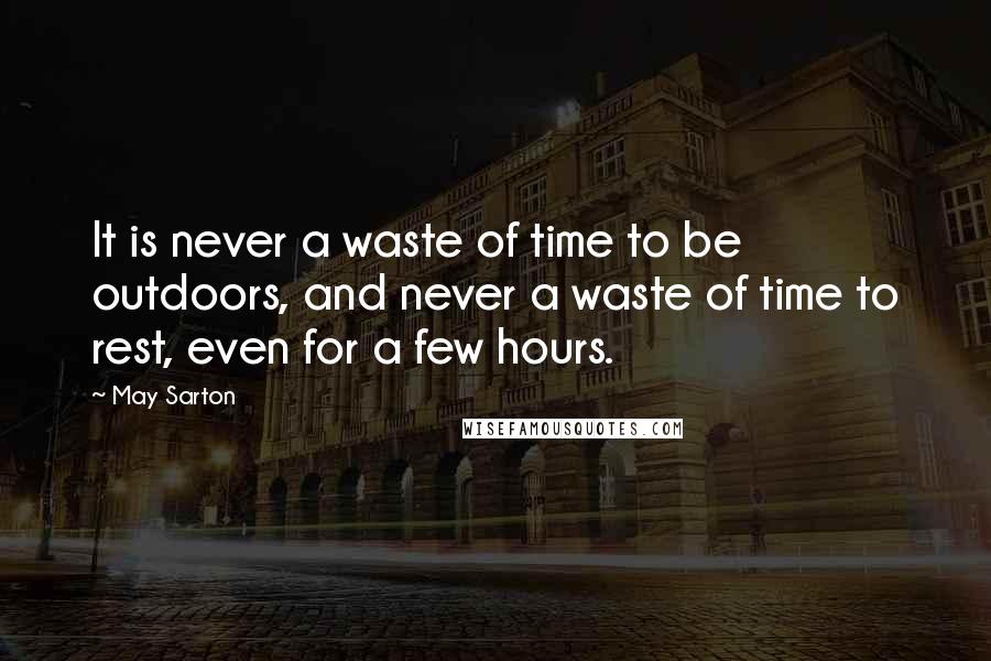 May Sarton Quotes: It is never a waste of time to be outdoors, and never a waste of time to rest, even for a few hours.