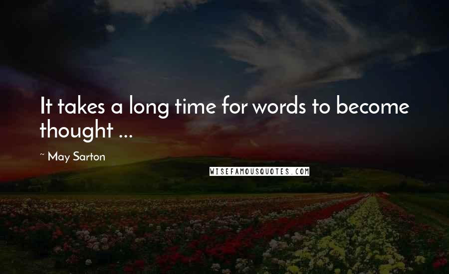 May Sarton Quotes: It takes a long time for words to become thought ...